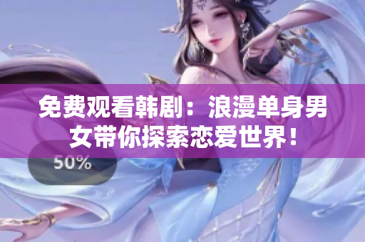 免费观看韩剧：浪漫单身男女带你探索恋爱世界！
