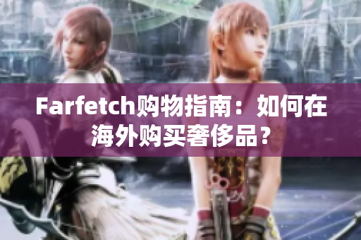 Farfetch购物指南：如何在海外购买奢侈品？
