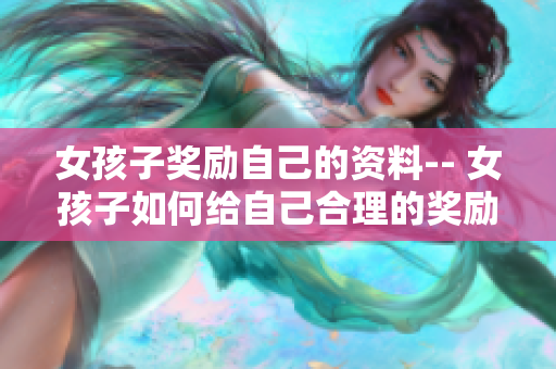 女孩子奖励自己的资料-- 女孩子如何给自己合理的奖励？
