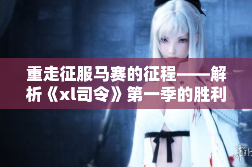 重走征服马赛的征程——解析《xl司令》第一季的胜利密码