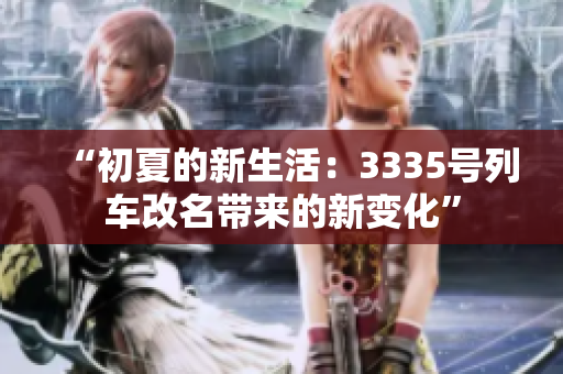 “初夏的新生活：3335号列车改名带来的新变化”