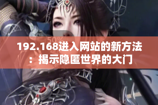 192.168进入网站的新方法：揭示隐匿世界的大门