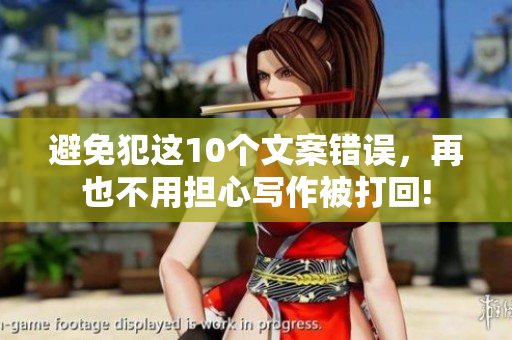 避免犯这10个文案错误，再也不用担心写作被打回!