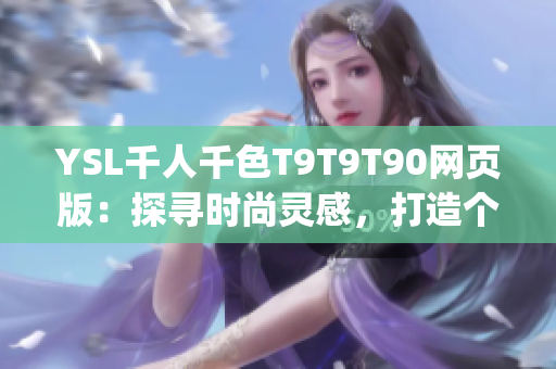 YSL千人千色T9T9T90网页版：探寻时尚灵感，打造个性美妆风潮(1)