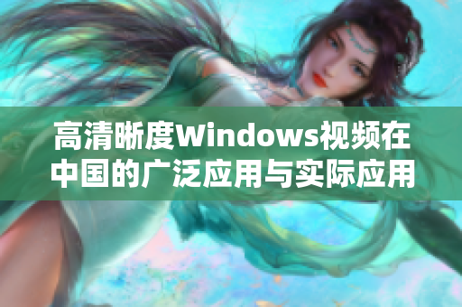 高清晰度Windows视频在中国的广泛应用与实际应用场景
