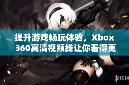 提升游戏畅玩体验，Xbox 360高清视频线让你看得更清楚