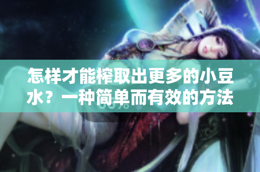 怎样才能榨取出更多的小豆水？一种简单而有效的方法