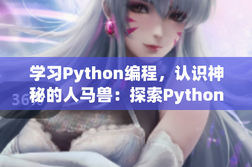 学习Python编程，认识神秘的人马兽：探索Python的奥妙