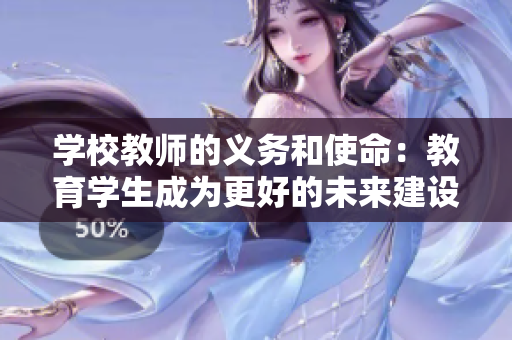 学校教师的义务和使命：教育学生成为更好的未来建设者。