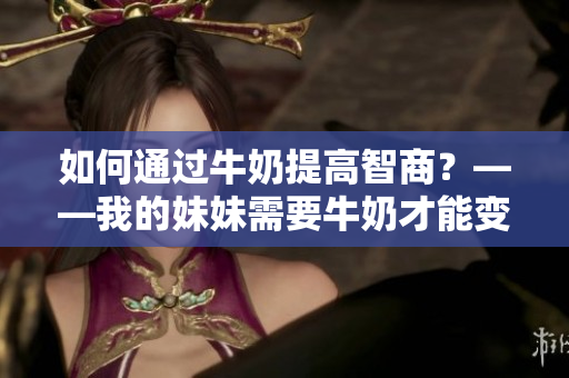 如何通过牛奶提高智商？——我的妹妹需要牛奶才能变聪明樱花