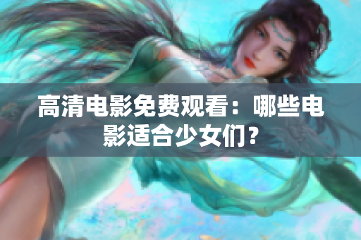 高清电影免费观看：哪些电影适合少女们？