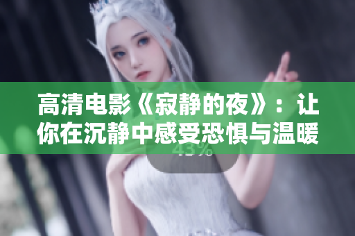 高清电影《寂静的夜》：让你在沉静中感受恐惧与温暖