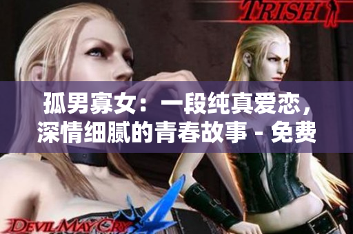 孤男寡女：一段纯真爱恋，深情细腻的青春故事 - 免费观看电视剧