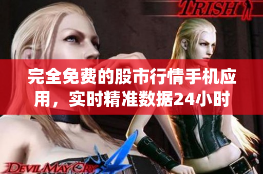 完全免费的股市行情手机应用，实时精准数据24小时无间断(1)