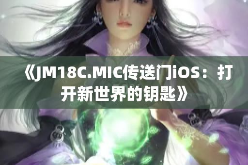 《JM18C.MIC传送门iOS：打开新世界的钥匙》