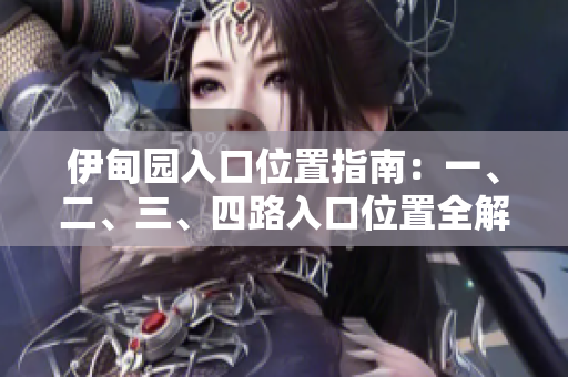 伊甸园入口位置指南：一、二、三、四路入口位置全解析