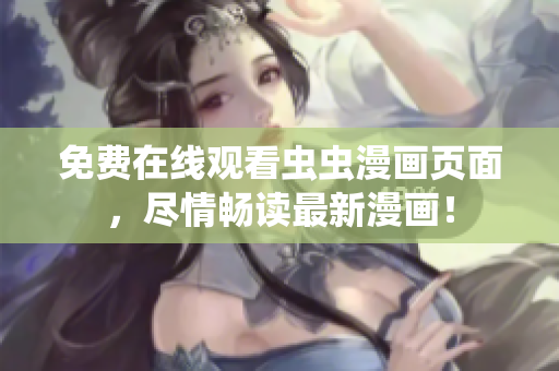 免费在线观看虫虫漫画页面，尽情畅读最新漫画！