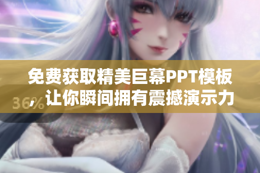 免费获取精美巨幕PPT模板，让你瞬间拥有震撼演示力！