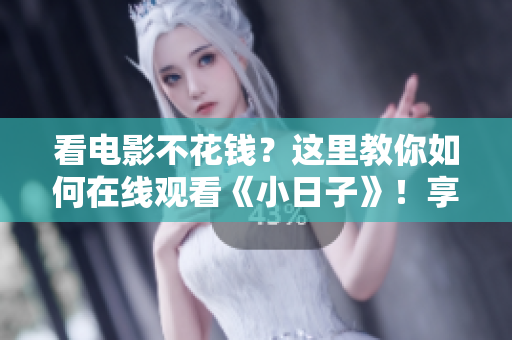 看电影不花钱？这里教你如何在线观看《小日子》！享受免费视觉盛宴！