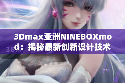 3Dmax亚洲NINEBOXmod：揭秘最新创新设计技术