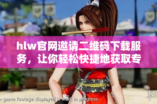 hlw官网邀请二维码下载服务，让你轻松快捷地获取专属邀请码