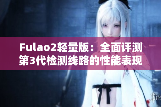 Fulao2轻量版：全面评测第3代检测线路的性能表现