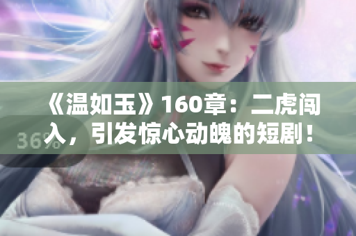 《温如玉》160章：二虎闯入，引发惊心动魄的短剧！
