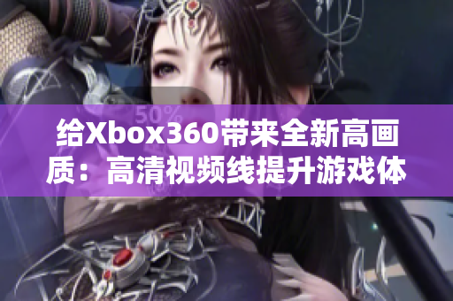 给Xbox360带来全新高画质：高清视频线提升游戏体验