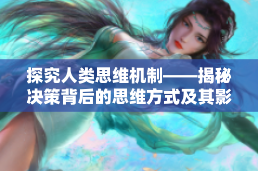 探究人类思维机制——揭秘决策背后的思维方式及其影响