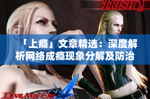 「上瘾」文章精选：深度解析网络成瘾现象分解及防治