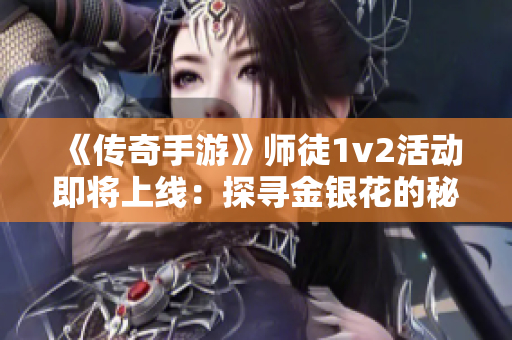 《传奇手游》师徒1v2活动即将上线：探寻金银花的秘密！