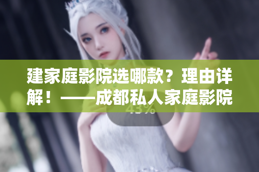 建家庭影院选哪款？理由详解！——成都私人家庭影院推荐
