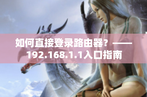如何直接登录路由器？——192.168.1.1入口指南