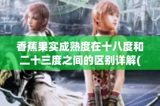 香蕉果实成熟度在十八度和二十三度之间的区别详解(1)