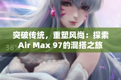 突破传统，重塑风尚：探索Air Max 97的混搭之旅