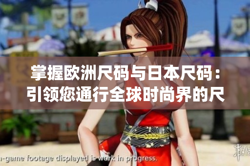 掌握欧洲尺码与日本尺码：引领您通行全球时尚界的尺码专线(1)