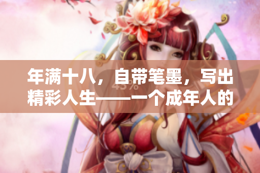 年满十八，自带笔墨，写出精彩人生——一个成年人的成长历程