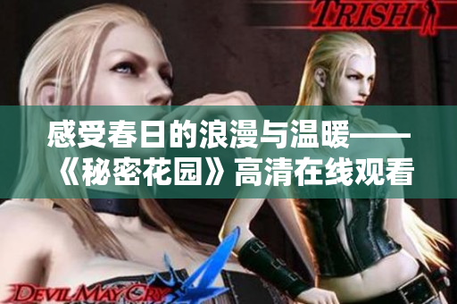 感受春日的浪漫与温暖——《秘密花园》高清在线观看完整版！