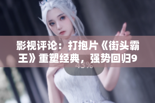 影视评论：打抱片《街头霸王》重塑经典，强势回归90年代动作风！