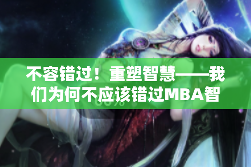 不容错过！重塑智慧——我们为何不应该错过MBA智库