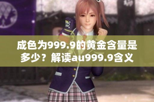 成色为999.9的黄金含量是多少？解读au999.9含义