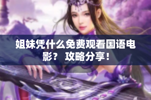 姐妹凭什么免费观看国语电影？ 攻略分享！