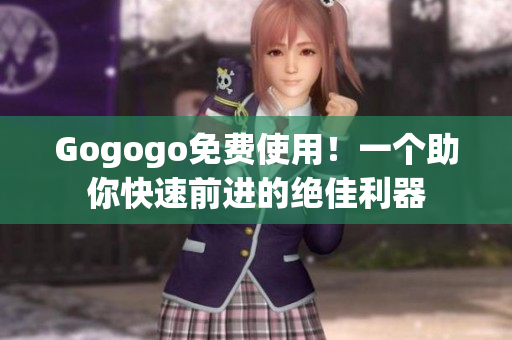 Gogogo免费使用！一个助你快速前进的绝佳利器