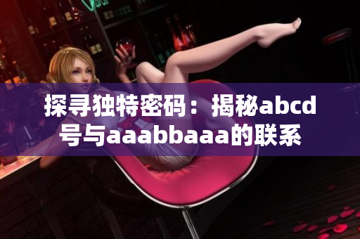 探寻独特密码：揭秘abcd号与aaabbaaa的联系