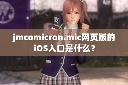 jmcomicron.mic网页版的iOS入口是什么？