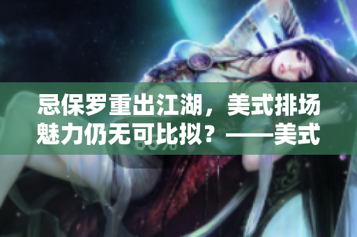 忌保罗重出江湖，美式排场魅力仍无可比拟？——美式忌保罗讳 2