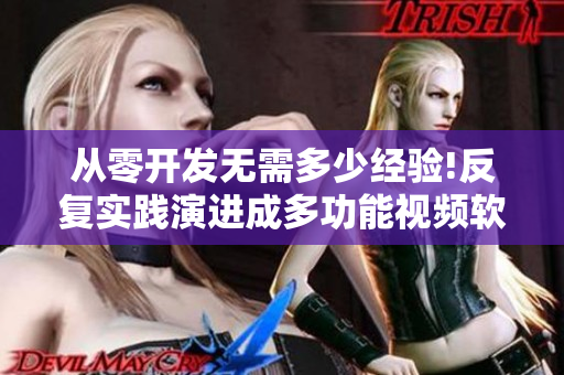 从零开发无需多少经验!反复实践演进成多功能视频软件!