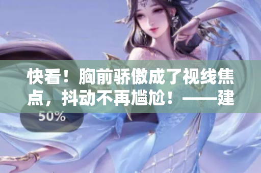 快看！胸前骄傲成了视线焦点，抖动不再尴尬！——建议丰胸锻炼