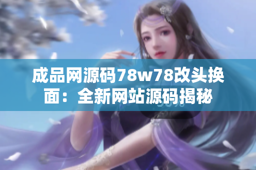 成品网源码78w78改头换面：全新网站源码揭秘