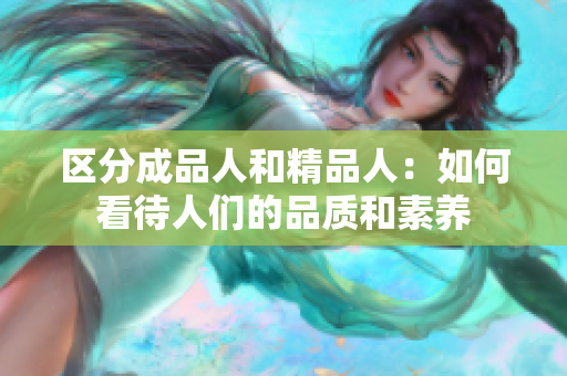 区分成品人和精品人：如何看待人们的品质和素养